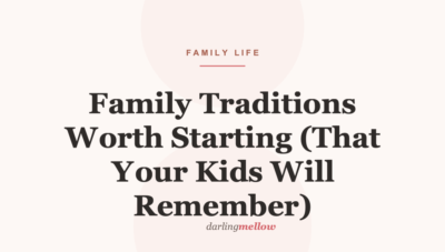 Family Traditions Worth Starting (That Your Kids Will Remember)