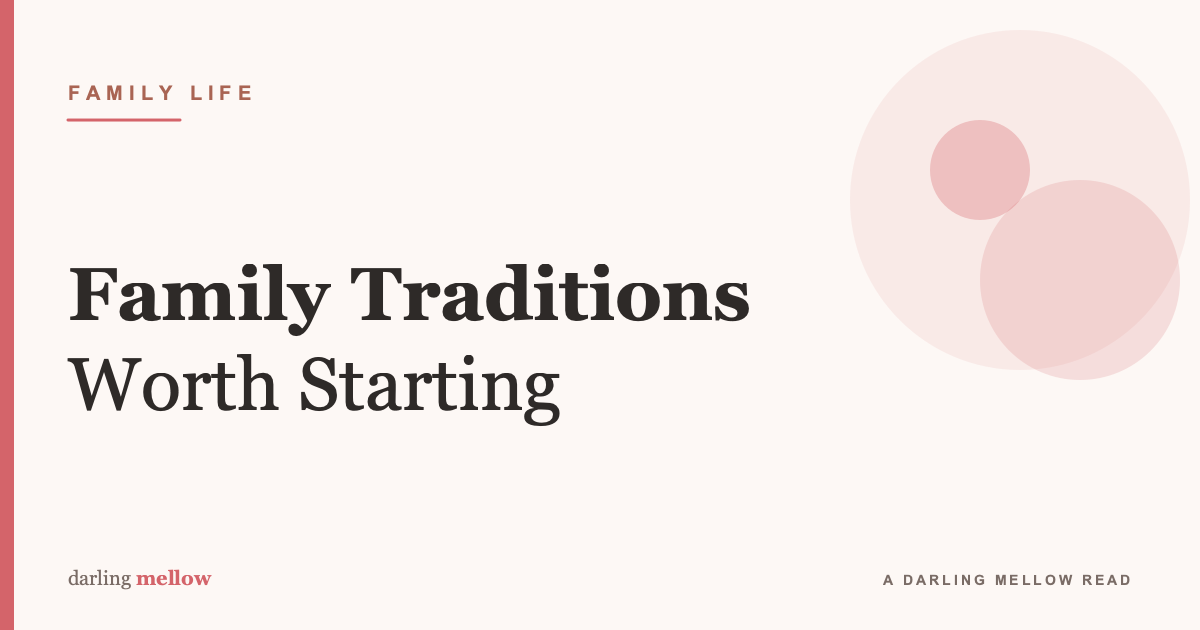 Family Traditions Worth Starting (That Your Kids Will Remember)
