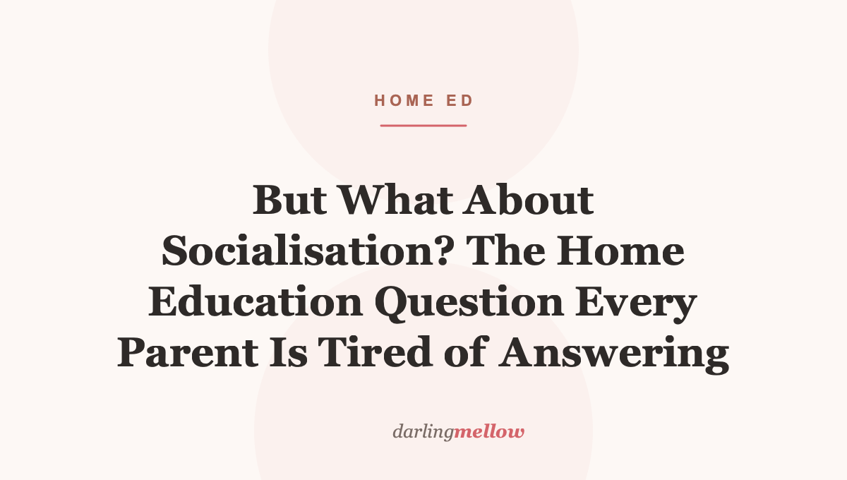 But What About Socialisation? The Home Education Question Every Parent Is Tired of Answering