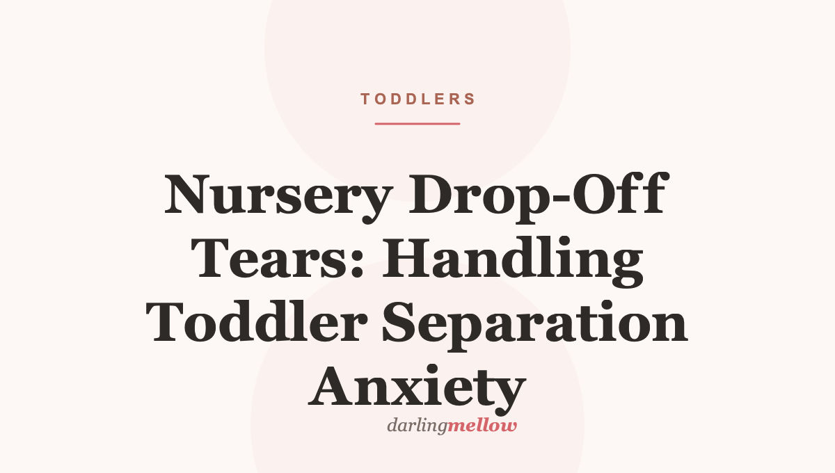 Nursery Drop-Off Tears: Handling Toddler Separation Anxiety