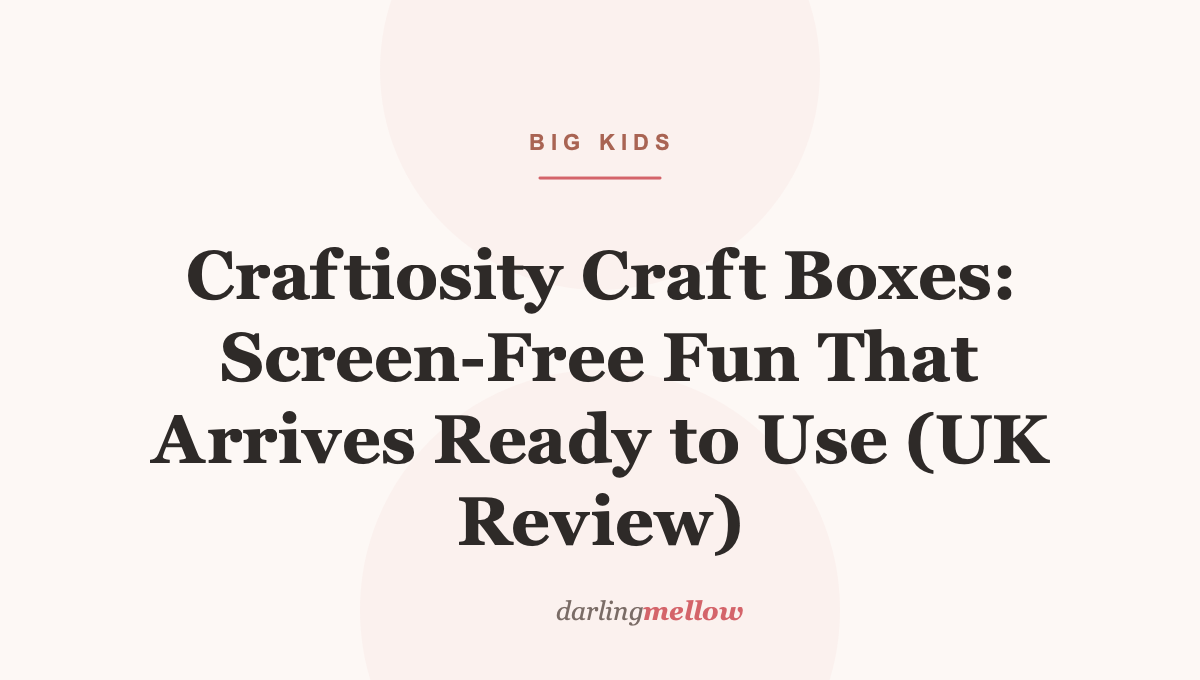 Craftiosity Craft Boxes: Screen-Free Fun That Arrives Ready to Use (UK Review)