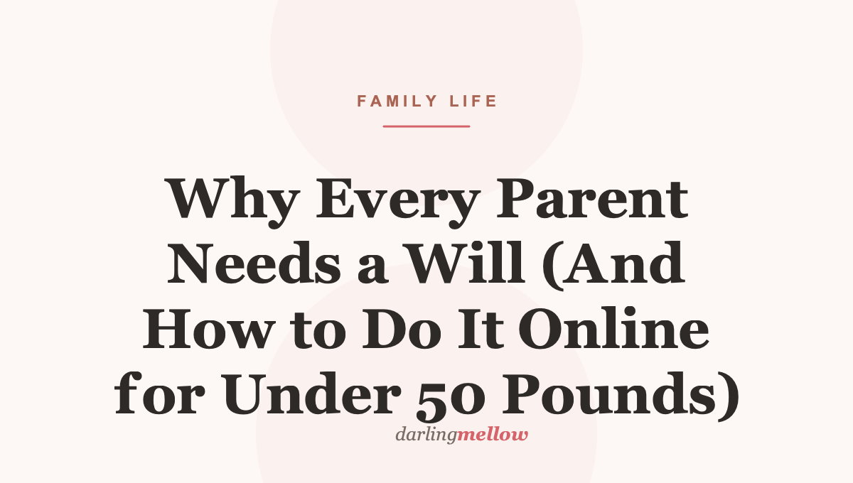 Why Every Parent Needs a Will (And How to Do It Online for Under 50 Pounds)