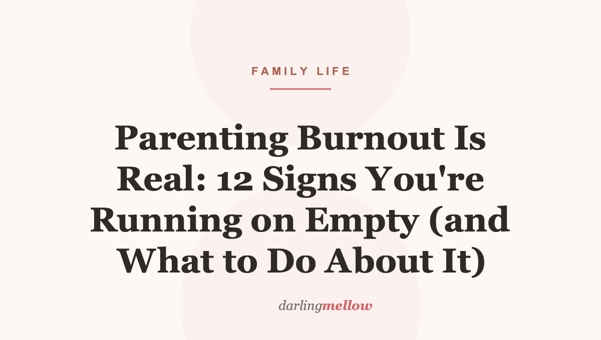 Parenting Burnout Is Real: 12 Signs You’re Running on Empty (and What to Do About It)