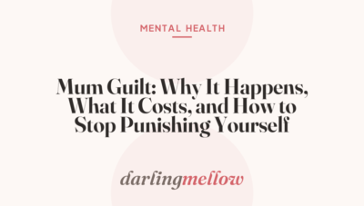 Mum Guilt: Why It Happens, What It Costs, and How to Stop Punishing Yourself