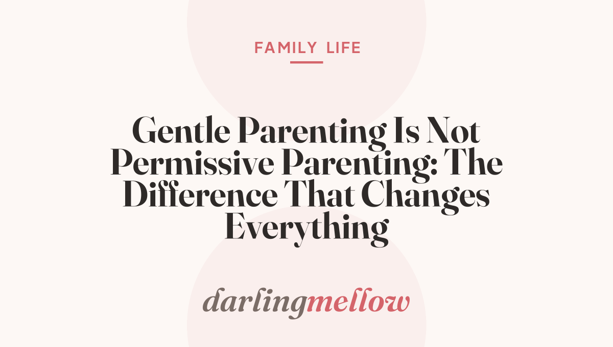 Gentle Parenting Is Not Permissive Parenting: The Difference That Changes Everything