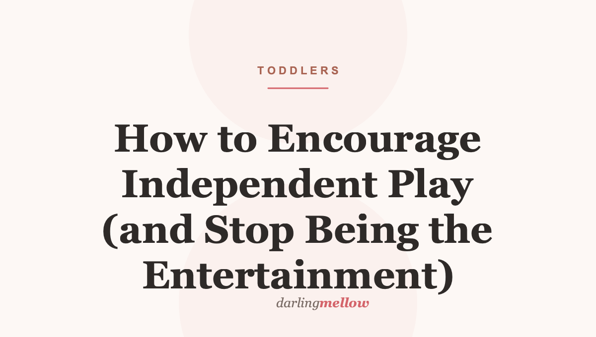 How to Encourage Independent Play (and Stop Being the Entertainment)