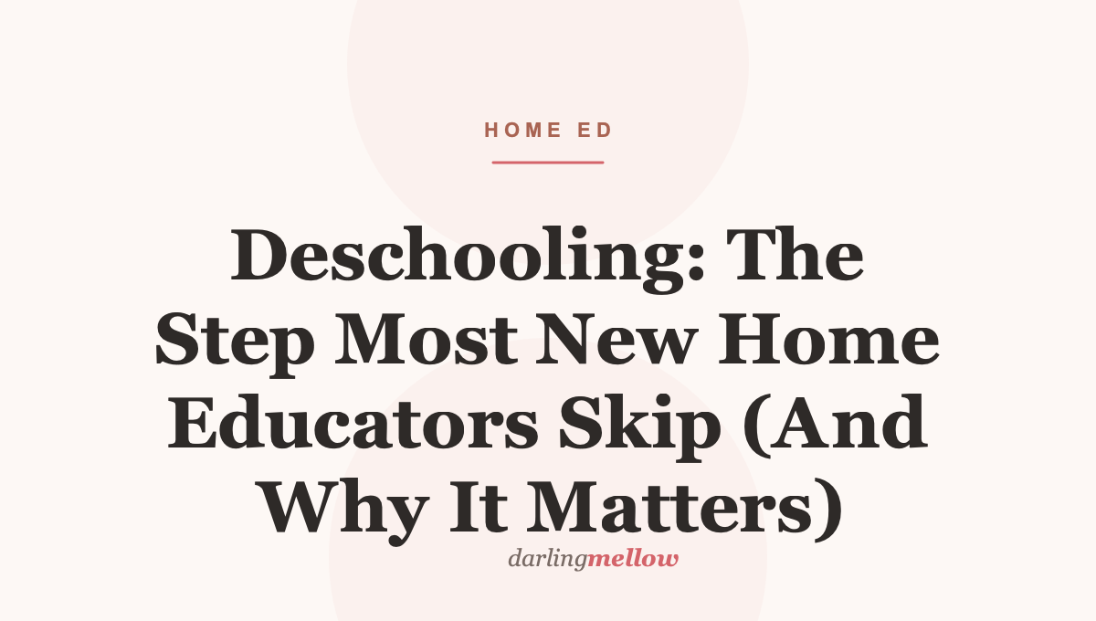 Deschooling: The Step Most New Home Educators Skip (And Why It Matters)