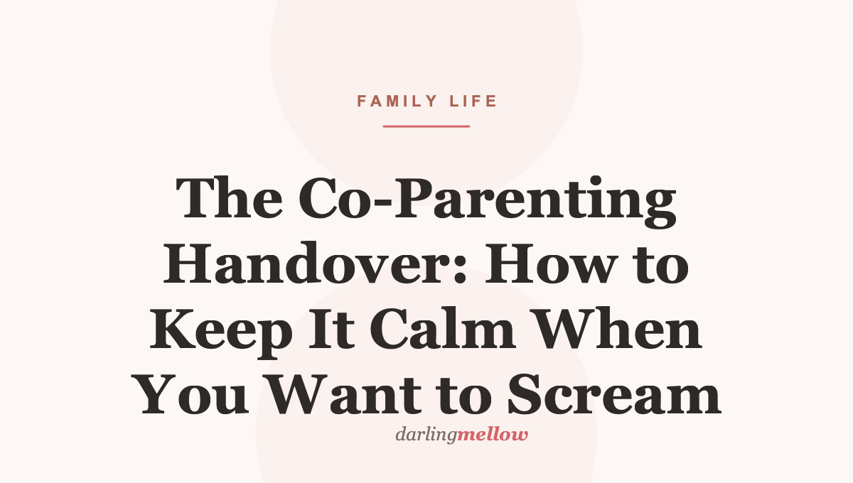 The Co-Parenting Handover: How to Keep It Calm When You Want to Scream