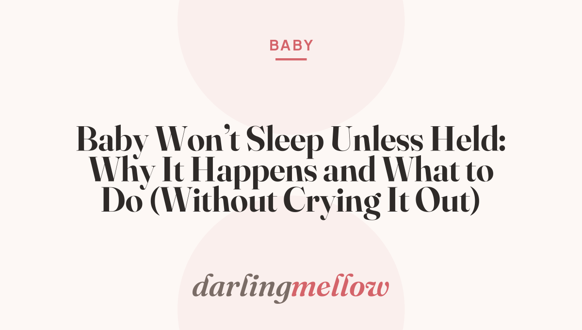 Baby Won’t Sleep Unless Held: Why It Happens and What to Do (Without Crying It Out)