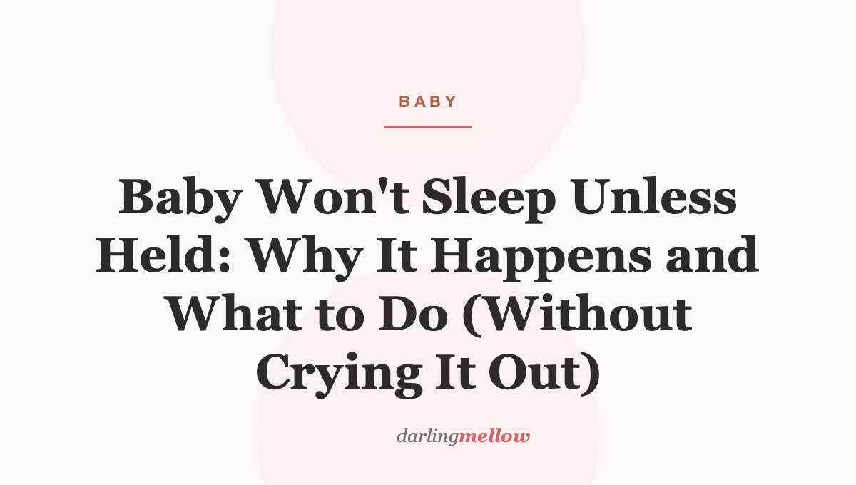 Baby Won’t Sleep Unless Held: Why It Happens and What to Do (Without Crying It Out)