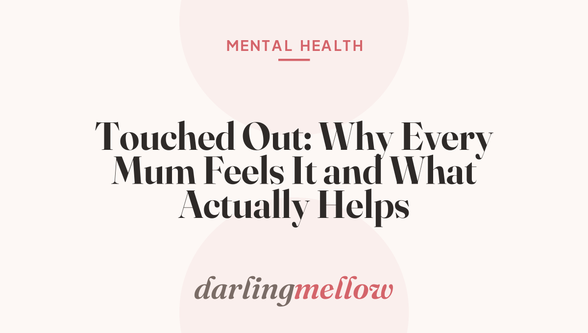 Touched Out: Why Every Mum Feels It and What Actually Helps
