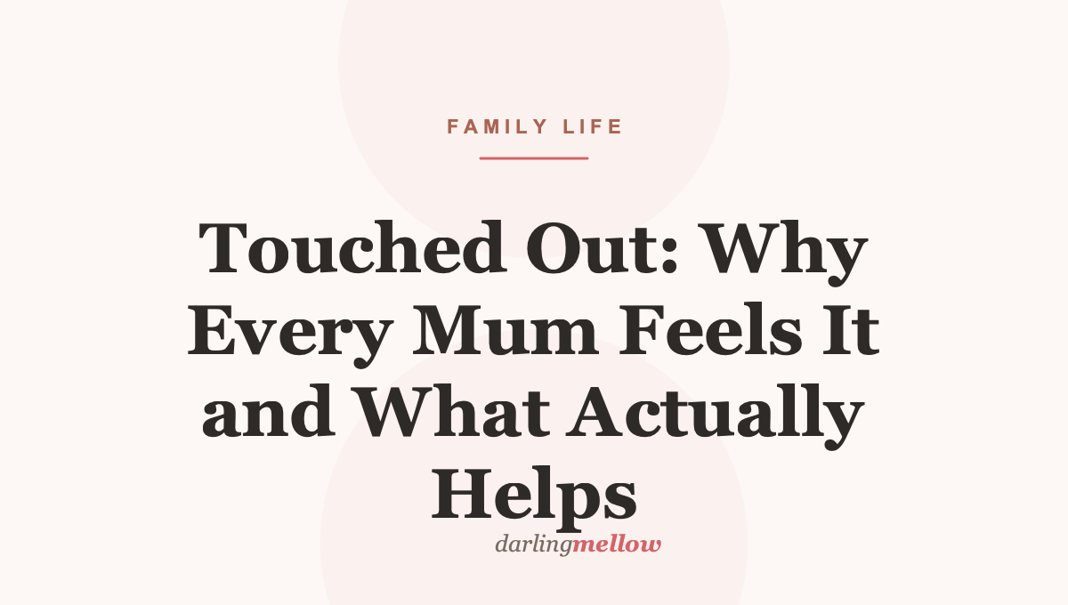 Touched Out: Why Every Mum Feels It and What Actually Helps