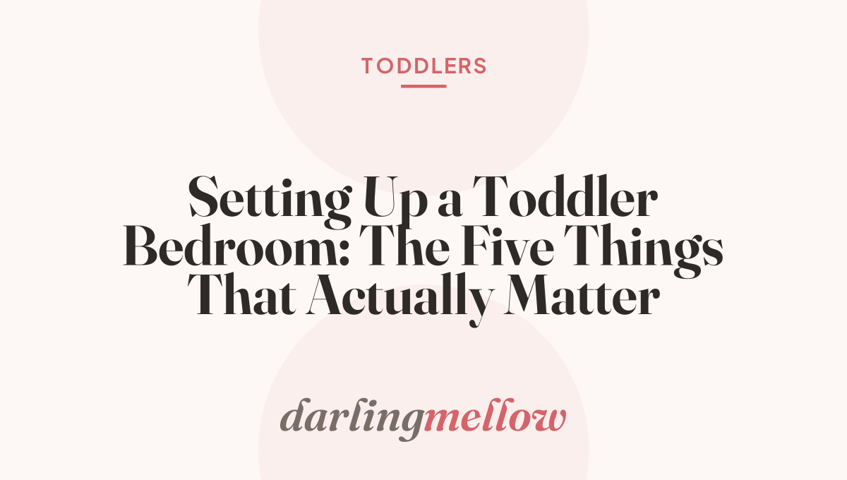 Setting Up a Toddler Bedroom: The Five Things That Actually Matter