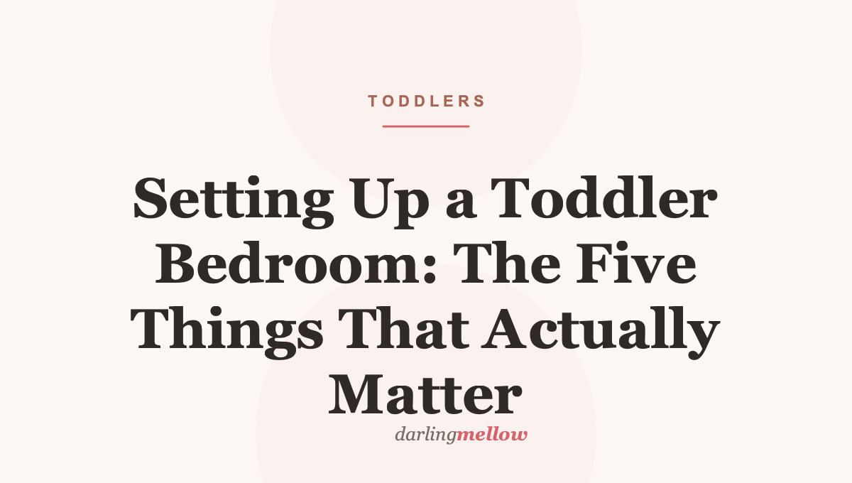 Setting Up a Toddler Bedroom: The Five Things That Actually Matter