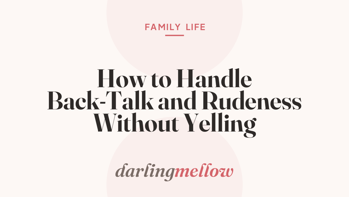How to Handle Back-Talk and Rudeness Without Yelling