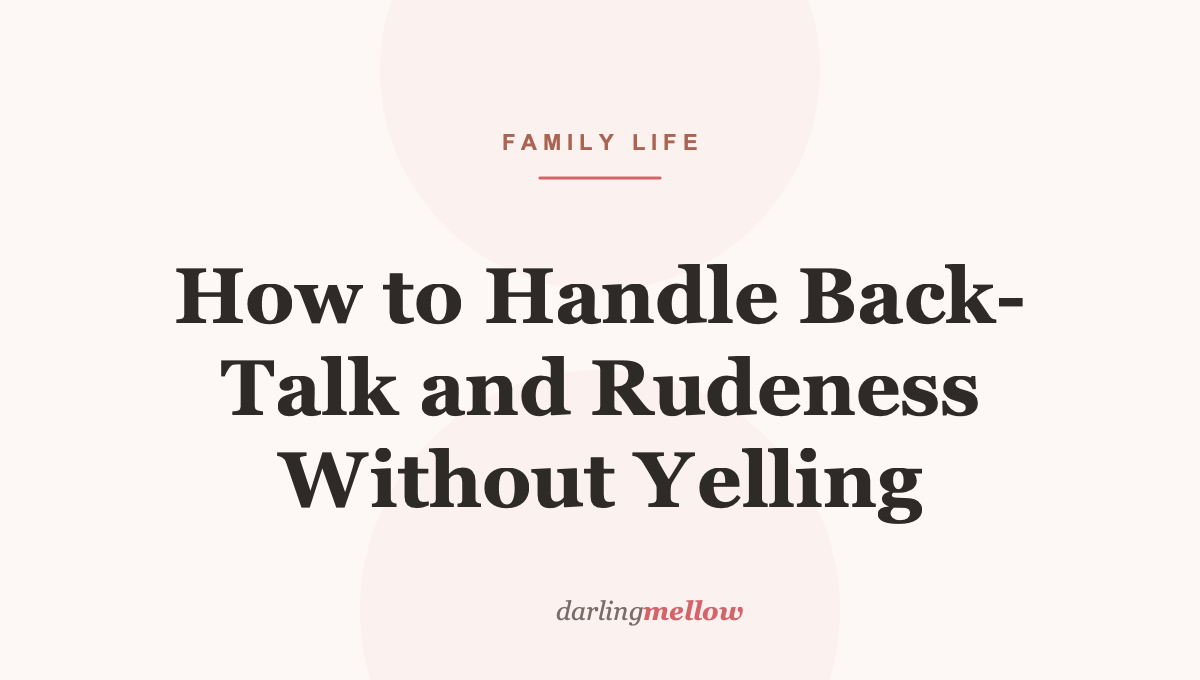 How to Handle Back-Talk and Rudeness Without Yelling