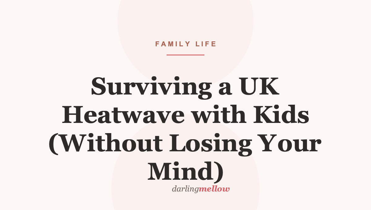 Surviving a UK Heatwave with Kids (Without Losing Your Mind)