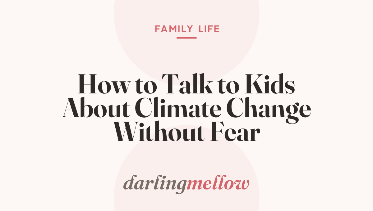 How to Talk to Kids About Climate Change Without Fear