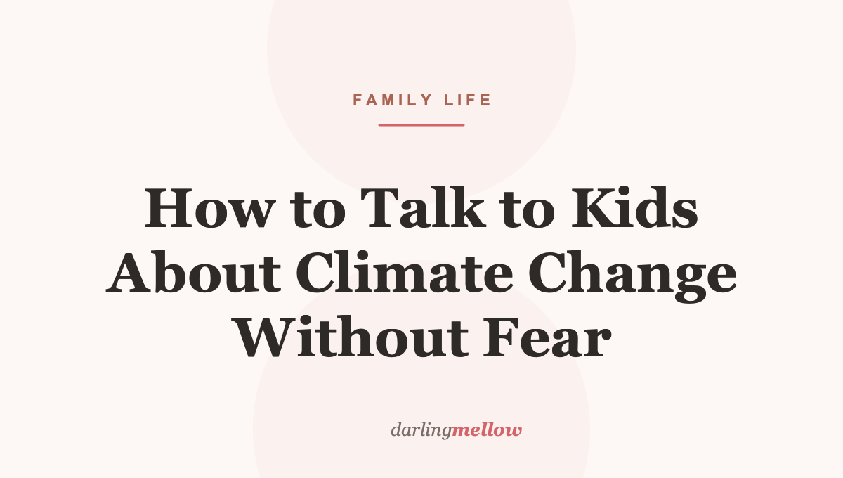 How to Talk to Kids About Climate Change Without Fear