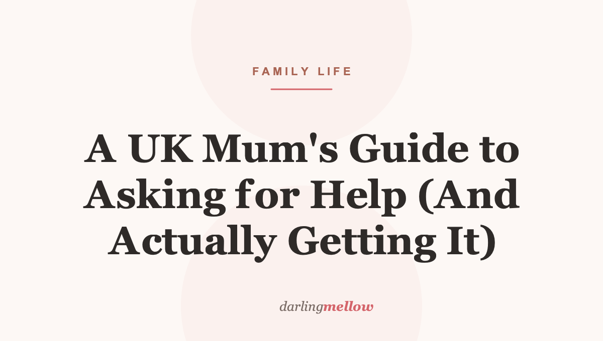 A UK Mum’s Guide to Asking for Help (And Actually Getting It)