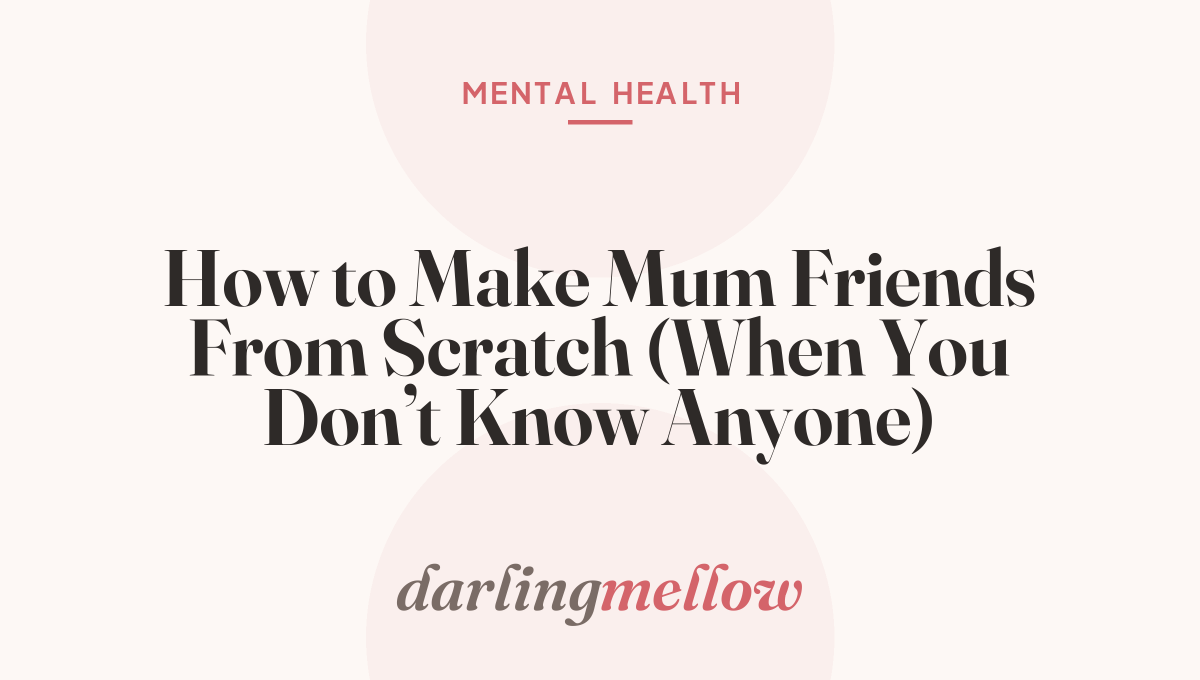 How to Make Mum Friends From Scratch (When You Don’t Know Anyone)