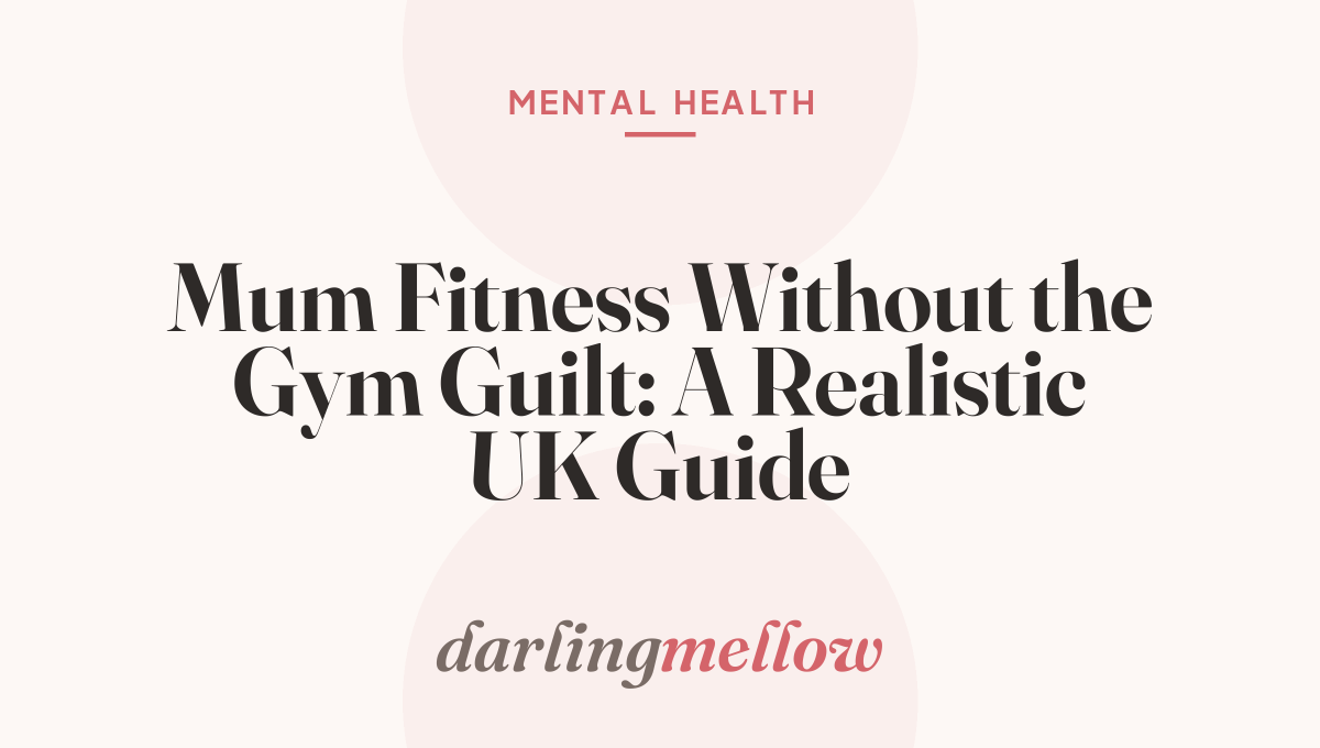 Mum Fitness Without the Gym Guilt: A Realistic UK Guide