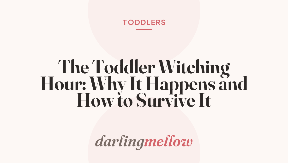 The Toddler Witching Hour: Why It Happens and How to Survive It