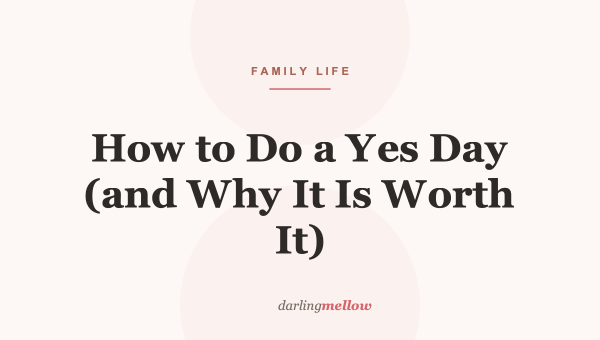 How to Do a Yes Day (and Why It Is Worth It)
