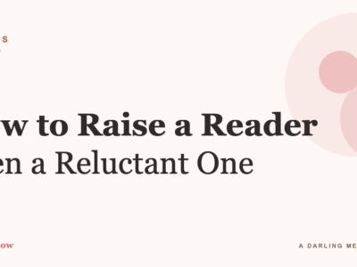 How to Raise a Reader (Even a Reluctant One)