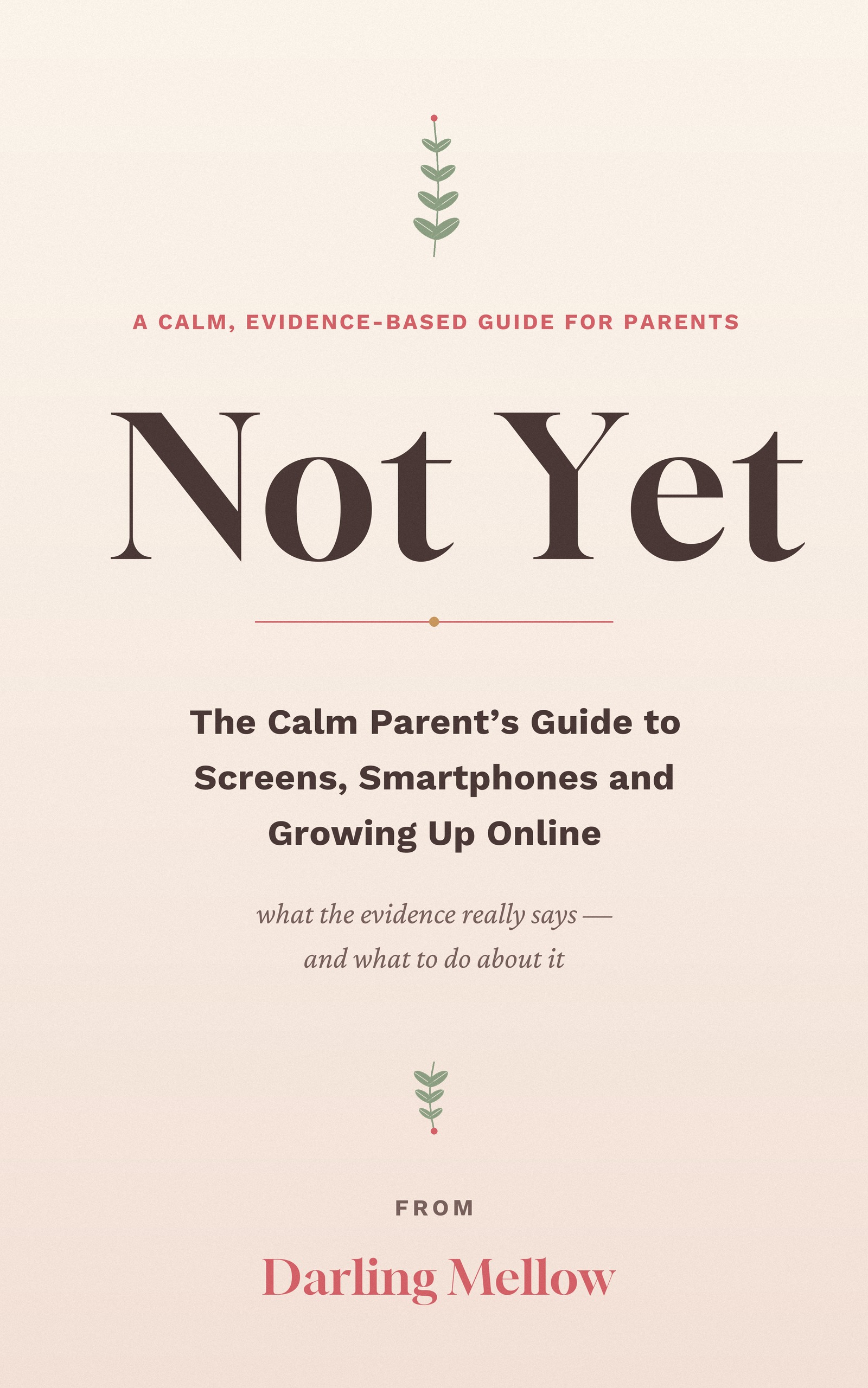 Not Yet: The Calm Parent's Guide to Screens, Smartphones and Growing Up Online