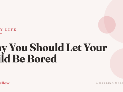 Why you should let your child be bored — a Darling Mellow parenting read