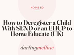 How to Deregister a Child With SEND or an EHCP to Home Educate (UK)