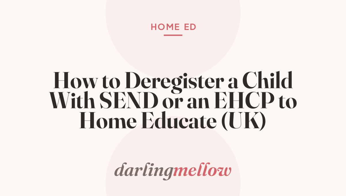 How to Deregister a Child With SEND or an EHCP to Home Educate (UK)