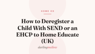 How to Deregister a Child With SEND or an EHCP to Home Educate (UK)