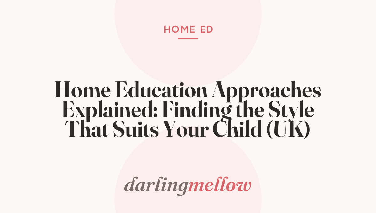 Home Education Approaches Explained: Finding the Style That Suits Your Child (UK)