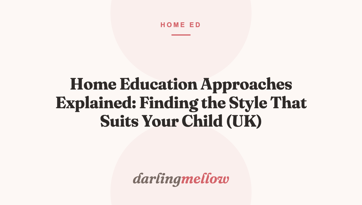 Home Education Approaches Explained: Finding the Style That Suits Your Child (UK)
