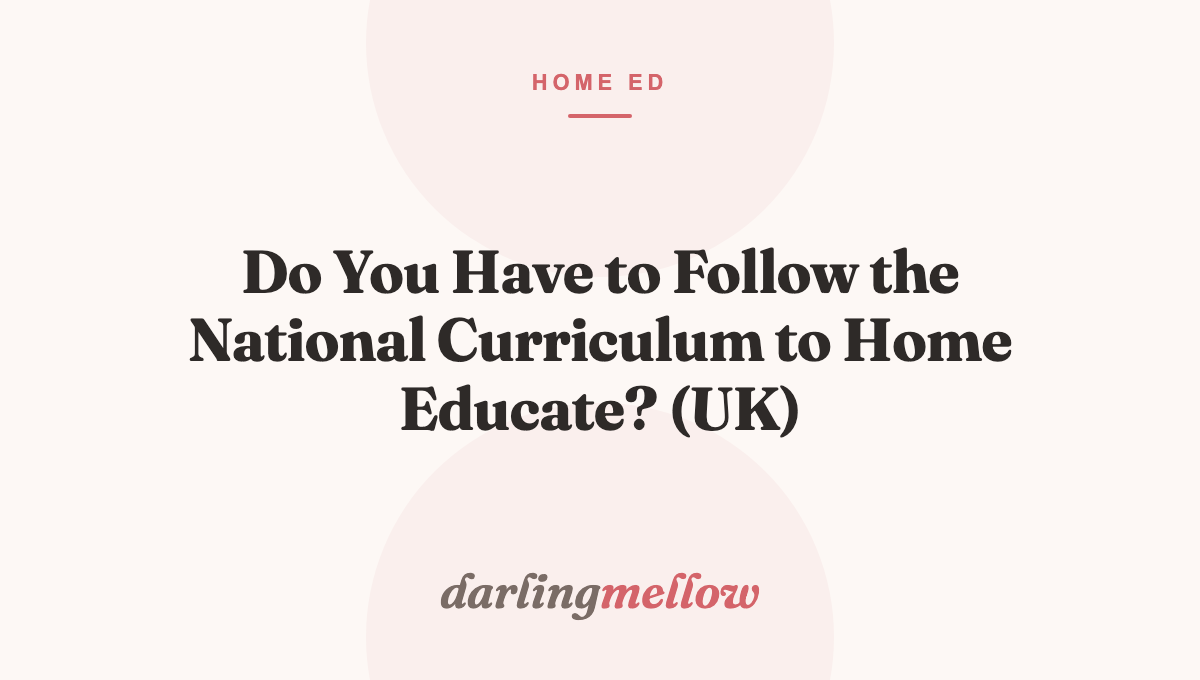 Do You Have to Follow the National Curriculum to Home Educate? (UK)