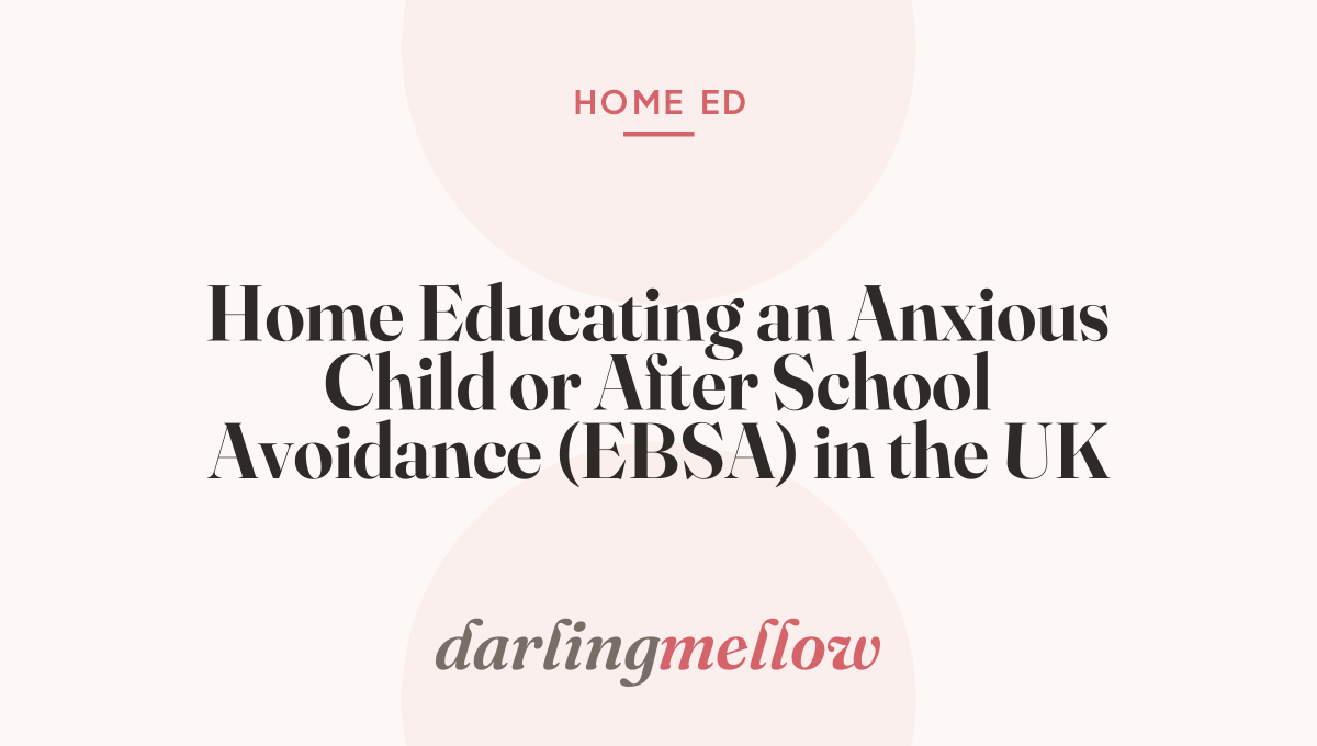 Home Educating an Anxious Child or After School Avoidance (EBSA) in the UK