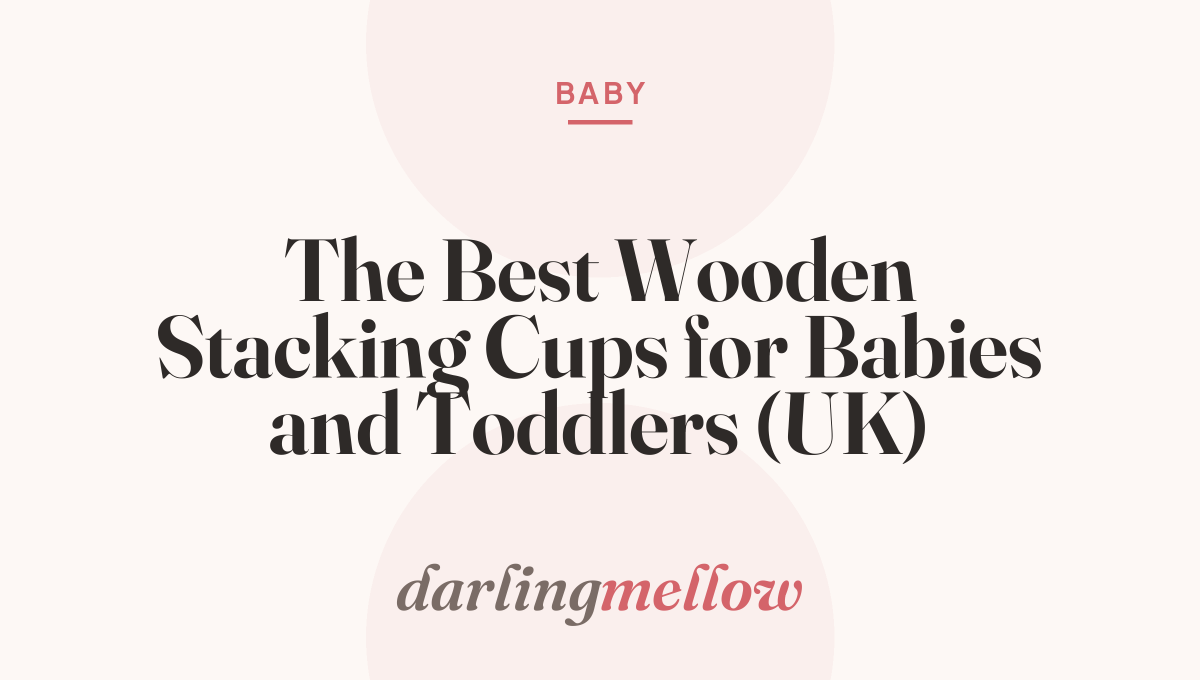 The Best Wooden Stacking Cups for Babies and Toddlers (UK)