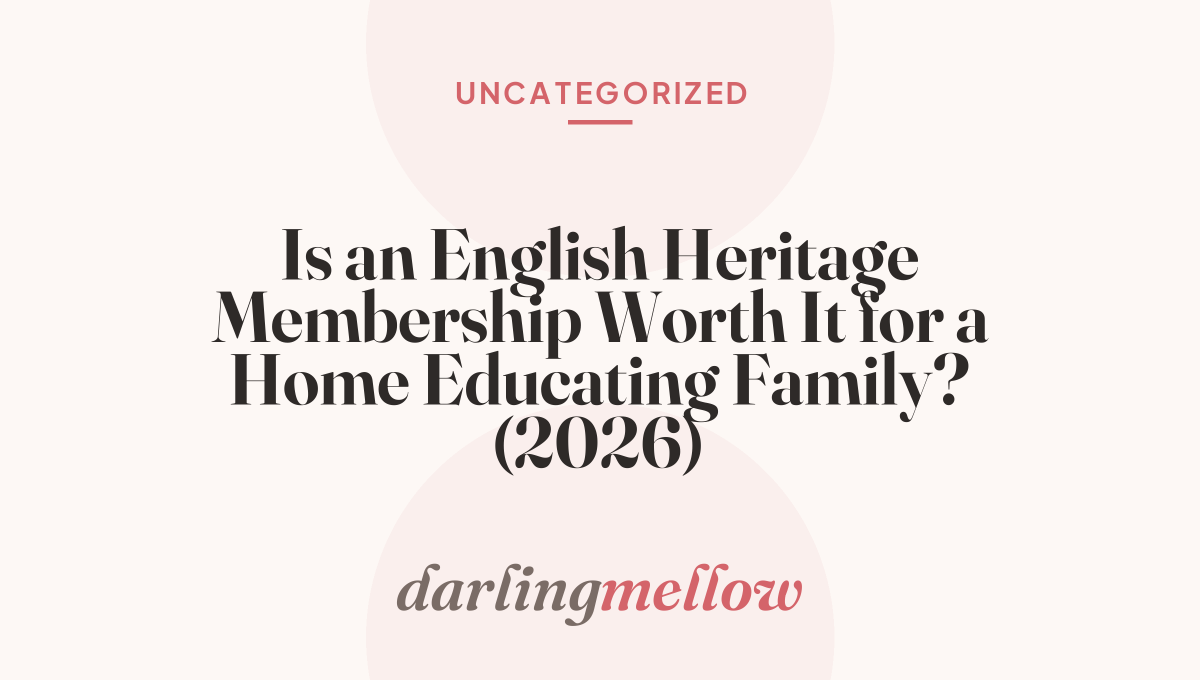 Is an English Heritage Membership Worth It for a Home Educating Family? (2026)