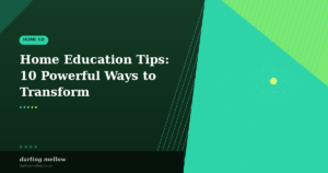 Home Education Tips: 10 Powerful Ways to Transform Learning