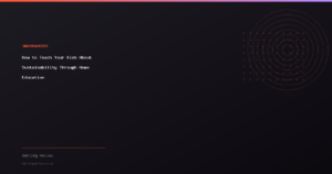 How to Teach Your Kids About Sustainability Through Home Education