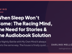 When Sleep Won’t Come: The Racing Mind, the Need for Stories & the Audiobook Solution