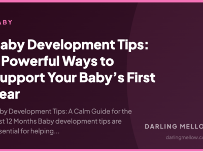 Baby Development Tips: 7 Powerful Ways to Support Your Baby’s First Year | Darling Mellow