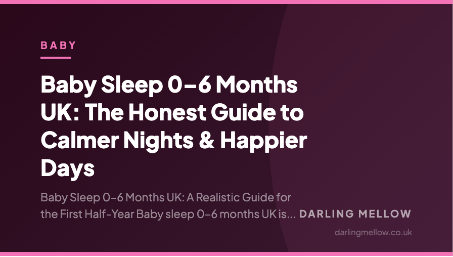 Baby Sleep 0–6 Months UK: The Honest Guide to Calmer Nights & Happier Days | Darling Mellow