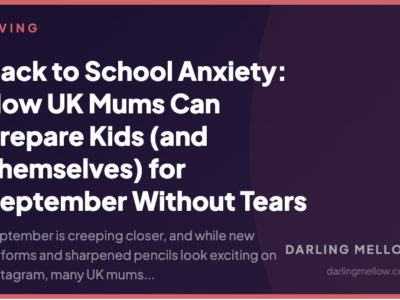 Back to School Anxiety: How UK Mums Can Prepare Kids (and Themselves) for September Without Tears | Darling Mellow
