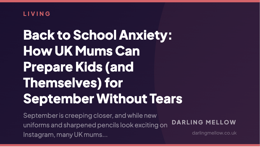 Back to School Anxiety: How UK Mums Can Prepare Kids (and Themselves) for September Without Tears | Darling Mellow