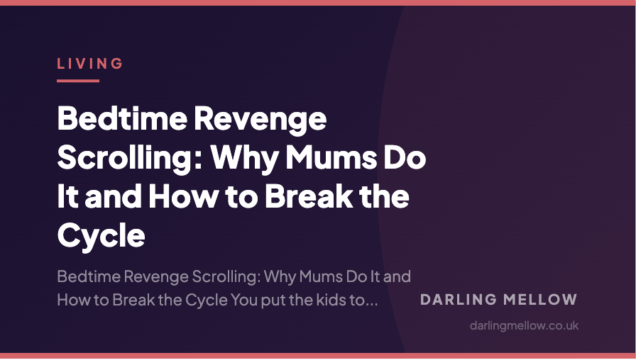 Bedtime Revenge Scrolling: Why Mums Do It and How to Break the Cycle | Darling Mellow