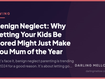 Benign Neglect: Why Letting Your Kids Be Bored Might Just Make You Mum of the Year | Darling Mellow