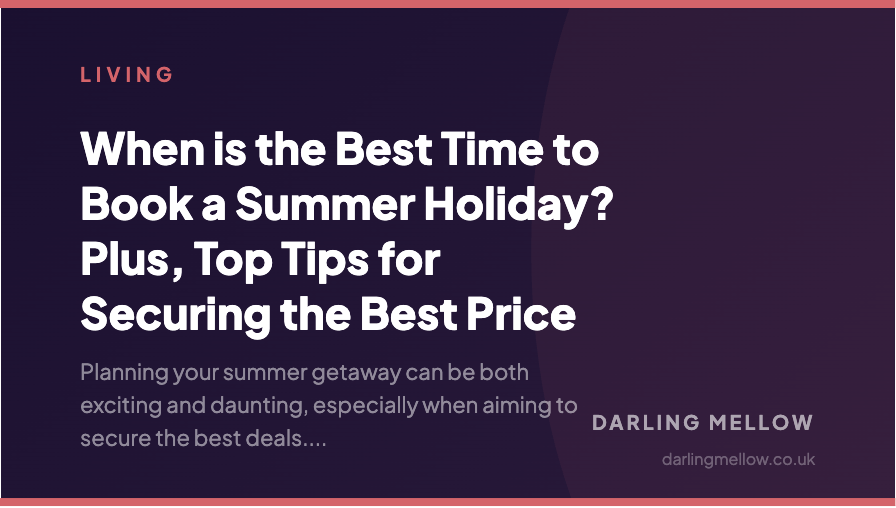When is the Best Time to Book a Summer Holiday? Plus, Top Tips for Securing the Best Price | Darling Mellow